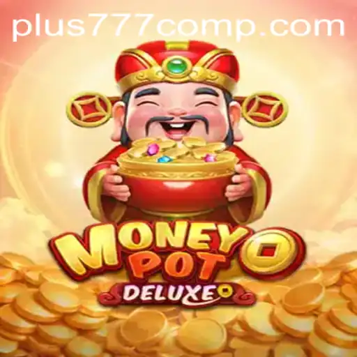 Exploring the Thrills of MoneyPotDELUXE and Plus 777 Com